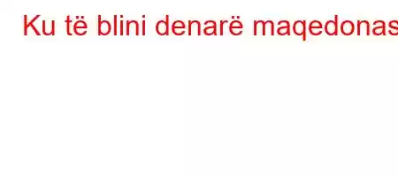 Ku të blini denarë maqedonas?