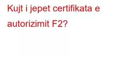 Kujt i jepet certifikata e autorizimit F2