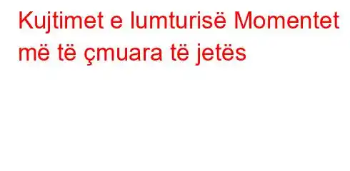 Kujtimet e lumturisë Momentet më të çmuara të jetës