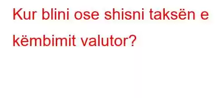 Kur blini ose shisni taksën e këmbimit valutor?