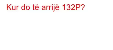 Kur do të arrijë 132P