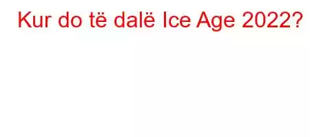 Kur do të dalë Ice Age 2022