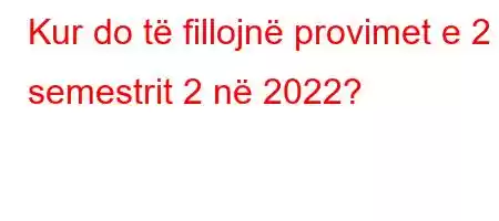 Kur do të fillojnë provimet e 2 semestrit 2 në 2022?