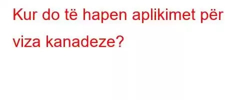 Kur do të hapen aplikimet për viza kanadeze?