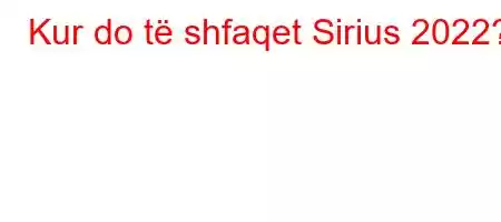 Kur do të shfaqet Sirius 2022?