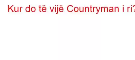 Kur do të vijë Countryman i ri