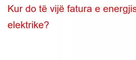 Kur do të vijë fatura e energjisë elektrike?