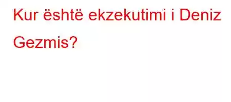 Kur është ekzekutimi i Deniz Gezmis?