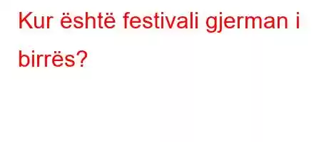 Kur është festivali gjerman i birrës?