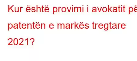 Kur është provimi i avokatit për patentën e markës tregtare 2021?