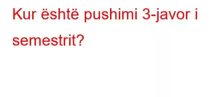 Kur është pushimi 3-javor i semestrit?