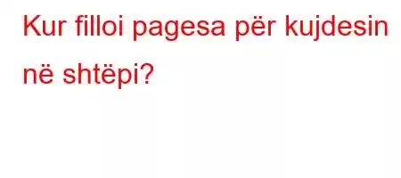 Kur filloi pagesa për kujdesin në shtëpi?