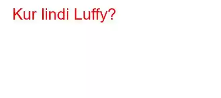 Kur lindi Luffy?