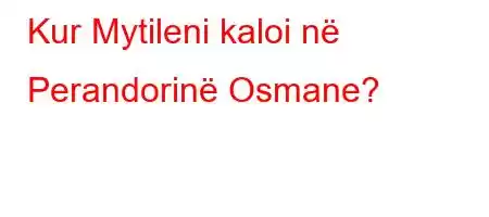 Kur Mytileni kaloi në Perandorinë Osmane?