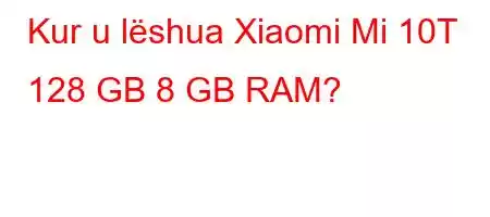 Kur u lëshua Xiaomi Mi 10T 128 GB 8 GB RAM?