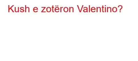 Kush e zotëron Valentino?