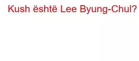 Kush është Lee Byung-Chul?