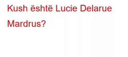 Kush është Lucie Delarue Mardrus?