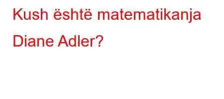 Kush është matematikanja Diane Adler