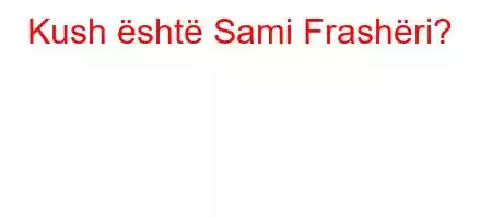 Kush është Sami Frashëri?
