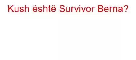 Kush është Survivor Berna?