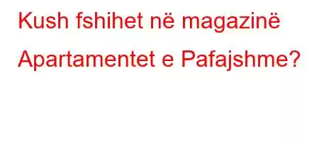 Kush fshihet në magazinë Apartamentet e Pafajshme?