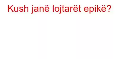 Kush janë lojtarët epikë?