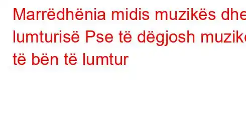 Marrëdhënia midis muzikës dhe lumturisë Pse të dëgjosh muzikë të bën të lumtur