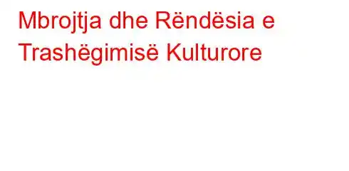 Mbrojtja dhe Rëndësia e Trashëgimisë Kulturore