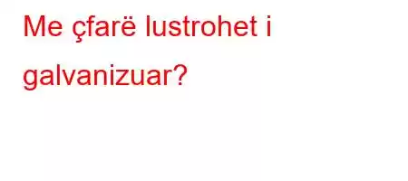 Me çfarë lustrohet i galvanizuar?