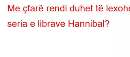 Me çfarë rendi duhet të lexohet seria e librave Hannibal