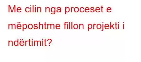 Me cilin nga proceset e mëposhtme fillon projekti i ndërtimit?