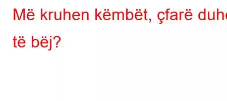 Më kruhen këmbët, çfarë duhet të bëj?