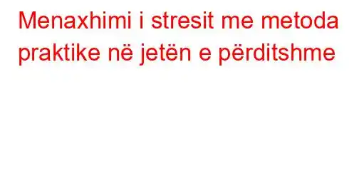 Menaxhimi i stresit me metoda praktike në jetën e përditshme