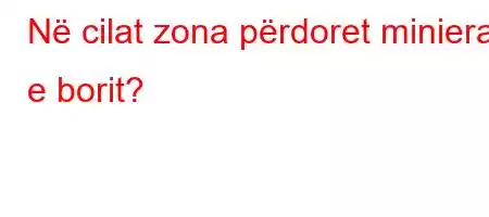 Në cilat zona përdoret miniera e borit?