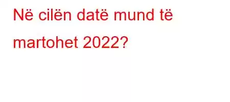 Në cilën datë mund të martohet 2022?