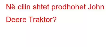 Në cilin shtet prodhohet John Deere Traktor