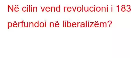 Në cilin vend revolucioni i 1830 përfundoi në liberalizëm?