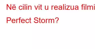 Në cilin vit u realizua filmi Perfect Storm