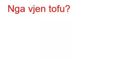 Nga vjen tofu?