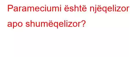 Parameciumi është njëqelizor apo shumëqelizor?