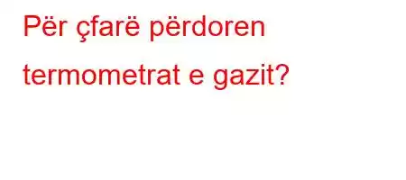 Për çfarë përdoren termometrat e gazit?