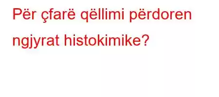 Për çfarë qëllimi përdoren ngjyrat histokimike?