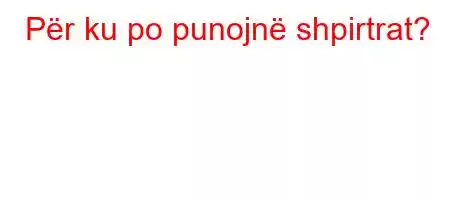 Për ku po punojnë shpirtrat