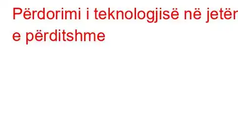 Përdorimi i teknologjisë në jetën e përditshme