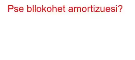 Pse bllokohet amortizuesi?