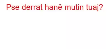 Pse derrat hanë mutin tuaj?