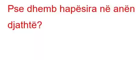 Pse dhemb hapësira në anën e djathtë?