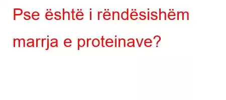 Pse është i rëndësishëm marrja e proteinave?