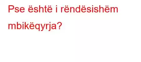 Pse është i rëndësishëm mbikëqyrja?